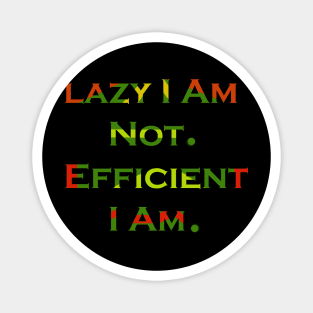 Lazy I Am Not. Efficient I Am. Magnet